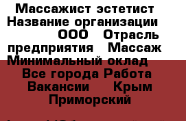 Массажист-эстетист › Название организации ­ Medikal, ООО › Отрасль предприятия ­ Массаж › Минимальный оклад ­ 1 - Все города Работа » Вакансии   . Крым,Приморский